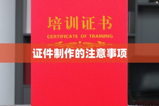 赞皇证件制作的注意事项